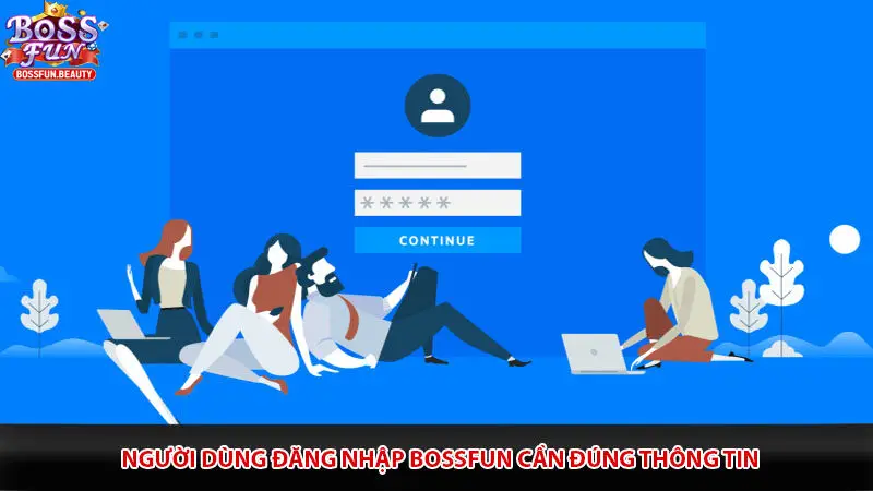 Người dùng đăng nhập Bossfun cần đúng thông tin