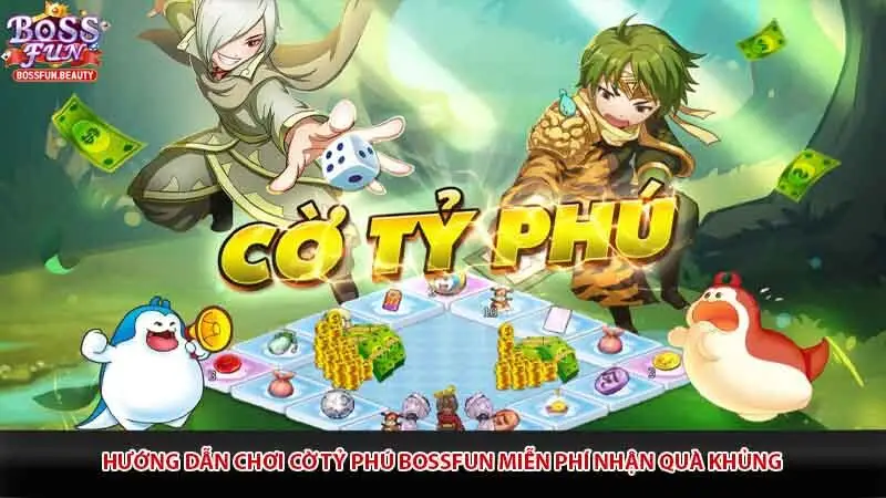 Hướng Dẫn Chơi Cờ Tỷ Phú Bossfun Miễn Phí Nhận Quà Khủng