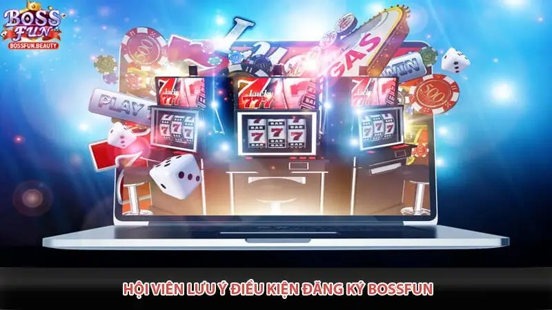 Hội viên lưu ý điều kiện đăng ký Bossfun