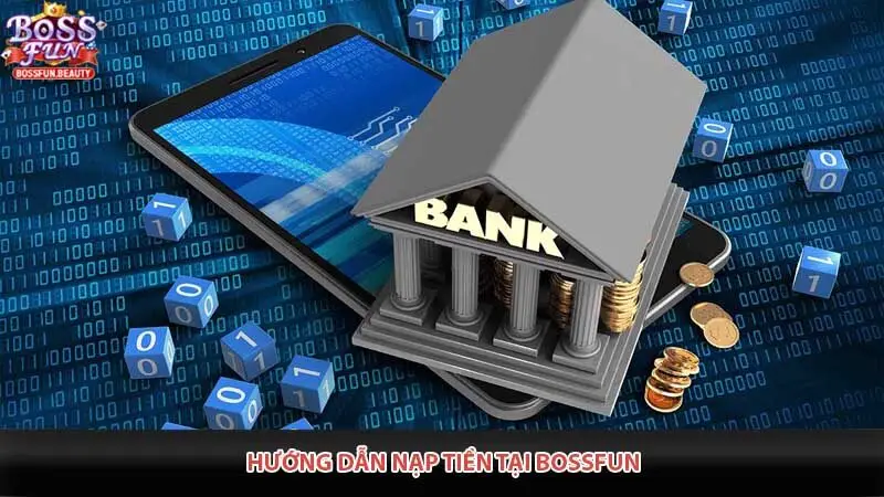 Hướng Dẫn Nạp Tiền Tại Bossfun