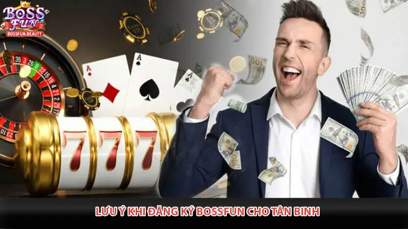Lưu ý khi đăng ký Bossfun cho tân binh