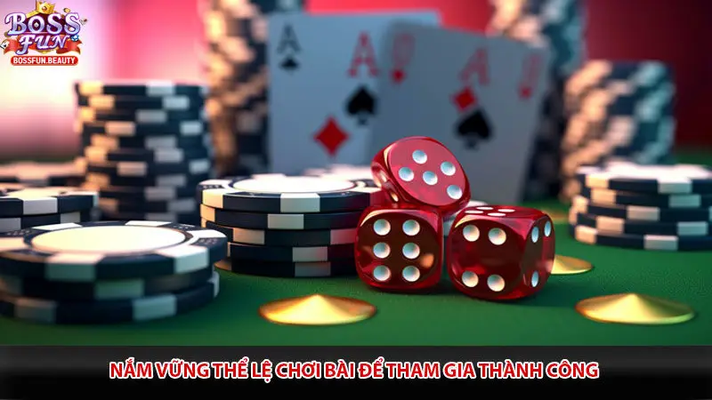 Nắm vững thể lệ chơi bài để tham gia thành công