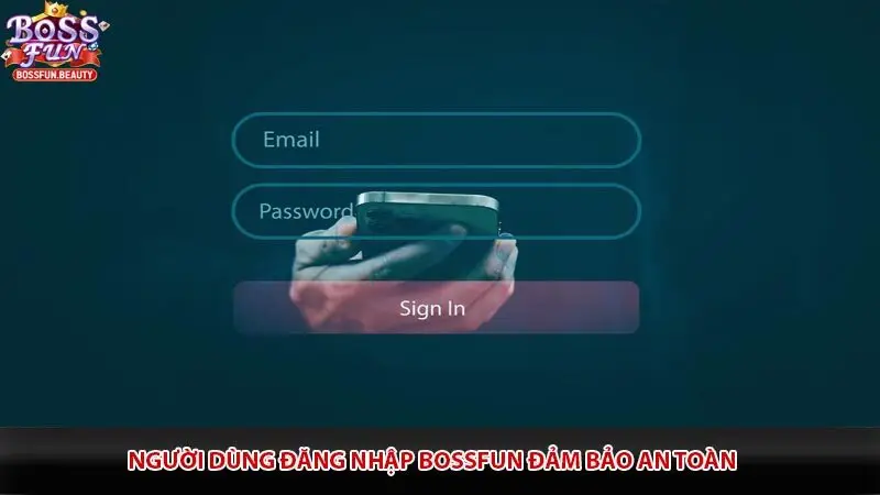 Người dùng đăng nhập Bossfun đảm bảo an toàn