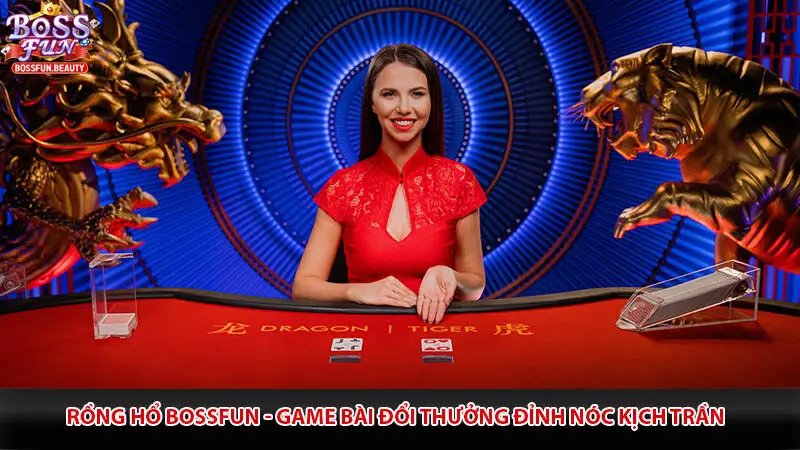 Rồng Hổ Bossfun - Game Bài Đổi Thưởng Đỉnh Nóc Kịch Trần