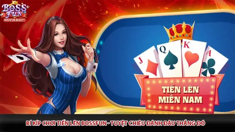Bí kíp chơi tiến lên Bossfun - Tuyệt chiêu đánh đâu thắng đó
